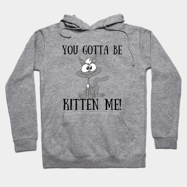 YOU GOTTA TO BE KITTEN ME Funny Cat Hoodie by Rightshirt